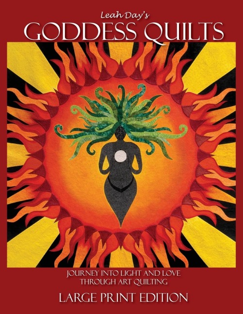 Leah Days Goddess Quilts (Large Print): Journey into Light and Love through Art Quilting