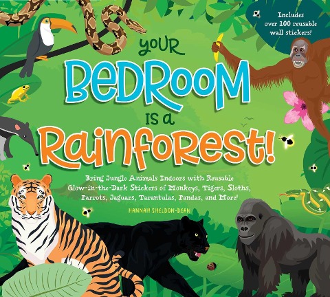 Your Bedroom Is a Rainforest!: Bring Rainforest Animals Indoors with Reusable, Glow-In-The-Dark Stickers of Monkeys, Tigers, Sloths, Parrots, Jaguars, Tarantulas, Pandas, Fireflies, and More!
