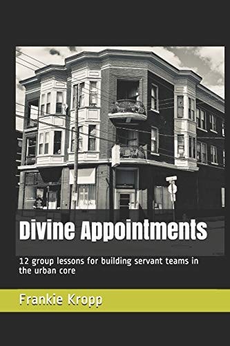 Divine Appointments 12 Group Lessons for Building Servant Teams in the Urban Core