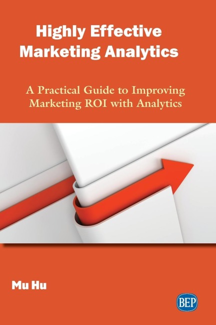 Highly Effective Marketing Analytics: A Practical Guide to Improving Marketing ROI with Analytics