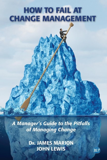 How to Fail at Change Management: A Managers Guide to the Pitfalls of Managing Change