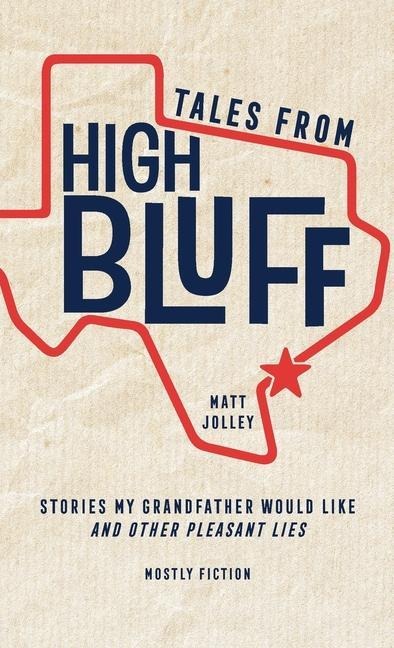 Tales from High Bluff: Stories My Grandfather Would Like and Other Pleasant Lies