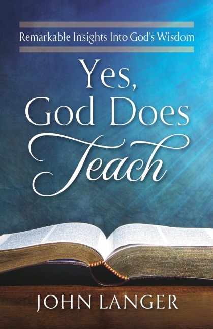 Yes, God Does Teach: Remarkable Insights Into Gods Wisdom
