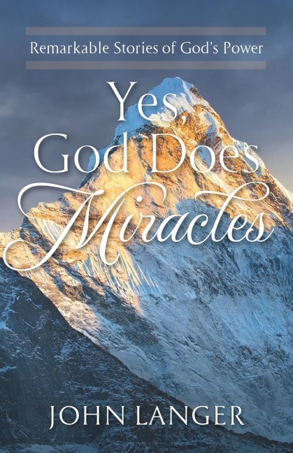 Yes, God Does Miracles: Remarkable Stories of Gods Power