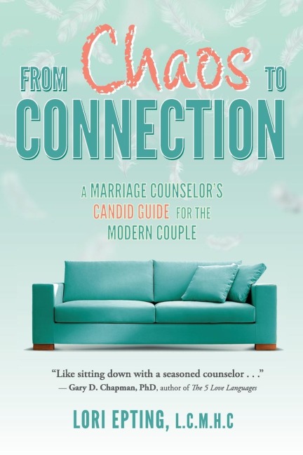 From Chaos to Connection: A Marriage Counselors Candid Guide for the Modern Couple