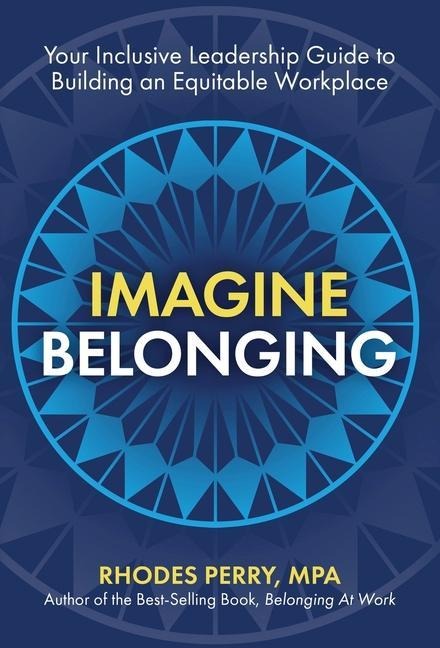 Imagine Belonging: Your Inclusive Leadership Guide to Building an Equitable Workplace
