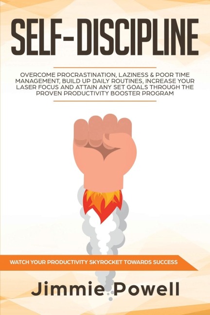 Self-Discipline: Overcome Procrastination, Laziness & Poor Time Management, build Up Daily Routines, Increase your Laser Focus and attain any set goals through the Proven Productivity Booster Program