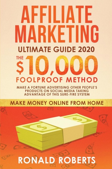 Affiliate Marketing Ultimate Guide: Make a Fortune Advertising Other Peoples Products on Social Media Taking Advantage of this Sure-Fire System