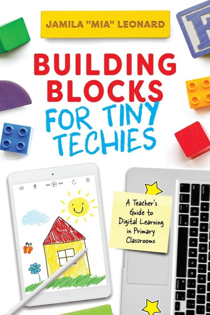 Building Blocks for Tiny Techies: A Teachers Guide to Digital Learning in Primary Classrooms