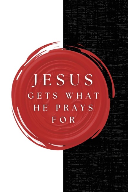 Jesus Gets What He Prays For