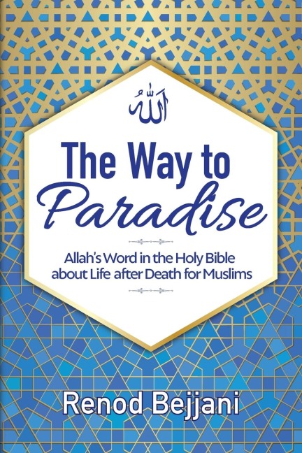 The Way to Paradise: Allahs Word in the Holy Bible about Life after Death for Muslims