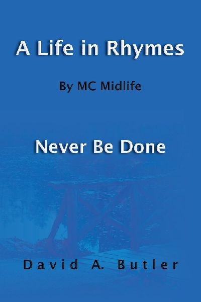 A Life in Rhymes By MC Midlife: Never Be Done