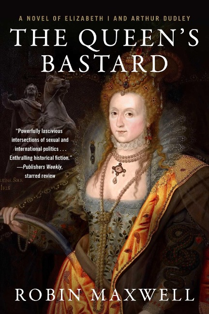 The Queens Bastard: A Novel of Elizabeth I and Arthur Dudley
