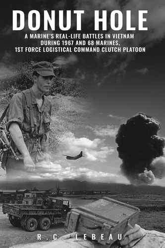 Donut Hole A Marine's Real_Life Battles in Vietnam During 1967 and 68 Marines, 1st Force Logistical Command Clutch Platoon