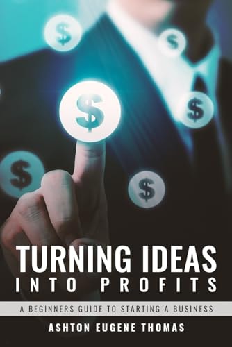 Turning Ideas Into Profits A Beginners Guide to Starting a Business