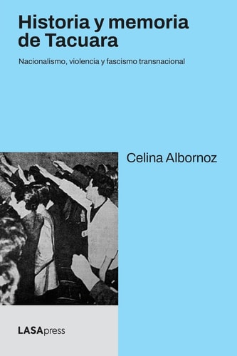 Historia Y Memoria de Tacuara Nacionalismo, Violencia Y Fascismo Transnacional