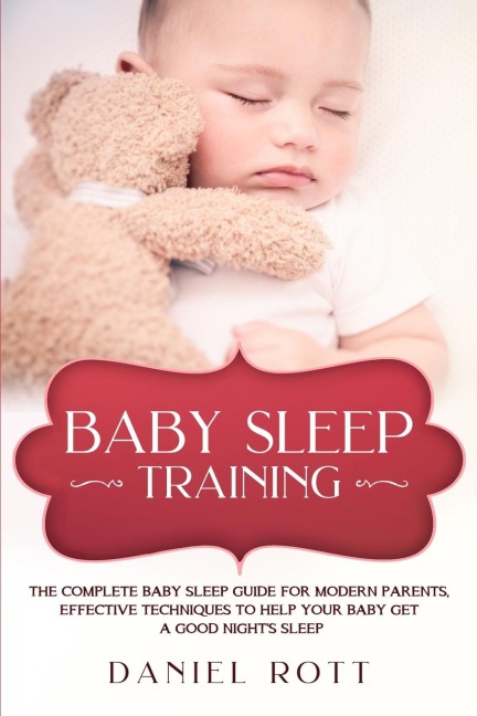 Baby Sleep Training: The Complete Baby Sleep Guide for Modern Parents,  Effective Techniques to Help Your Baby Get a Good Nights Sleep.
