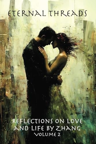 Eternal Threads: Reflections on Love and Life by Zhang - Volume 2 Timeless Reflections on Love, Life, and the Art of Connection
