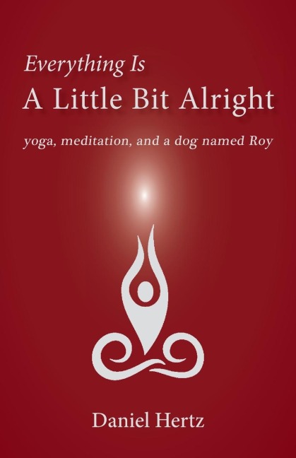 Everything Is a Little Bit Alright: Yoga, Meditation, and a Dog Named Roy