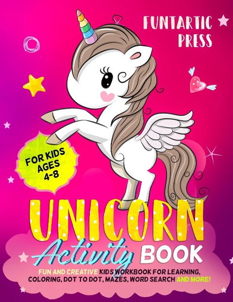 Unicorn Activity Book for Kids Ages 4-8: Fun and Creative Kids Workbook for Learning, Coloring, Dot to Dot, Mazes, Word Search and More!