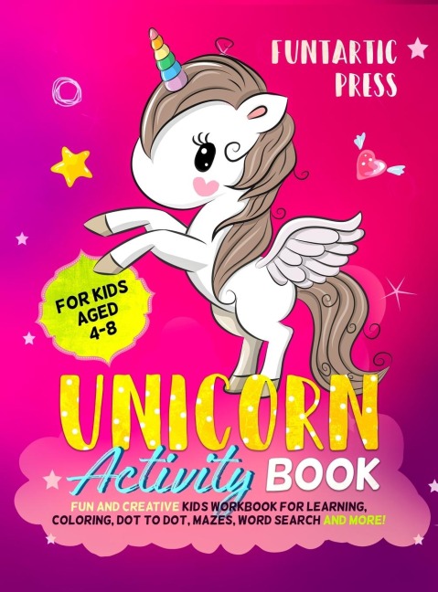 Unicorn Activity Book for Kids Ages 4-8: Fun and Creative Kids Workbook for Learning, Coloring, Dot to Dot, Mazes, Word Search and More!