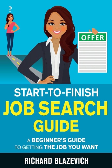 Start-to-Finish Job Search Guide: A Beginners Guide to Getting the Job You Want
