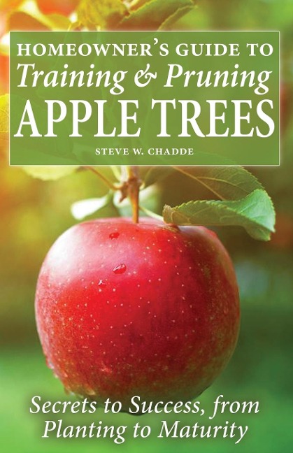 Homeowners Guide to Training and Pruning Apple Trees: Secrets to Success, From Planting to Maturity