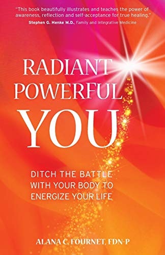 Radiant Powerful You Ditch the Battle with Your Body to Energize Your Life