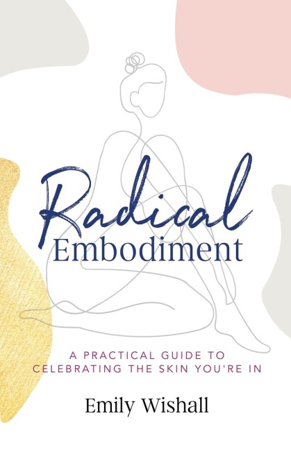 Radical Embodiment: A Practical Guide to Celebrating the Skin Youre In