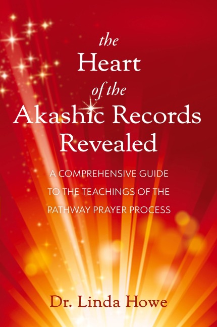 The Heart of the Akashic Records Revealed: A Comprehensive Guide to the Teachings of the Pathway Prayer Process