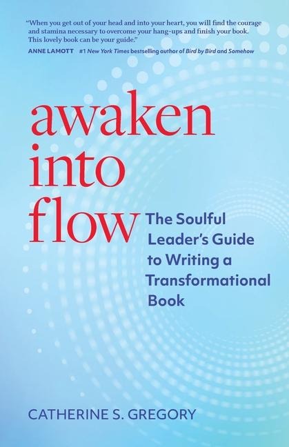 Awaken Into Flow: The Soulful Leaders Guide to Writing a Transformational Book