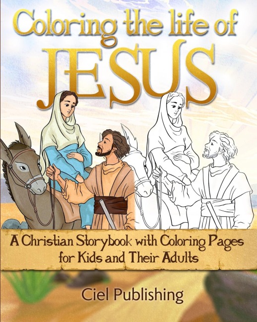 Coloring the Life of Jesus: A Christian Storybook with Coloring Pages for Kids and Their Adults