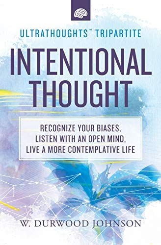 Intentional Thought Recognize Your Biases, Listen with an Open Mind, Live a More Contemplative Life