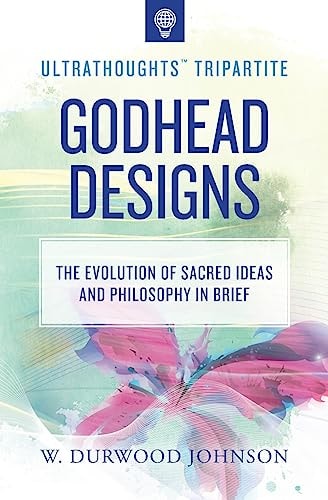 Godhead Designs The Evolution of Sacred Ideas and Philosophy in Brief