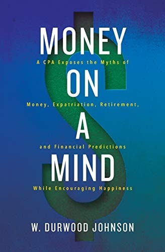 Money on a Mind A CPA Exposes the Myths of Money, Expatriation, Retirement, and Financial Predictions While Encouraging Happiness