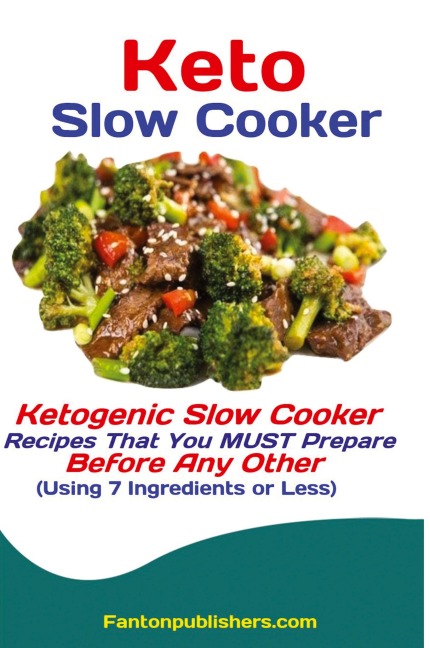 Keto Slow Cooker: Ketogenic Slow Cooker Recipes That You MUST Prepare Before Any Other (Using 7 Ingredients or Less)