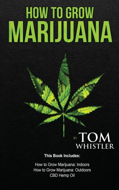 How to Grow Marijuana: 3 Manuscripts - How to Grow Marijuana Indoors, How to Grow Marijuana Outdoors, Beginners Guide to CBD Hemp Oil