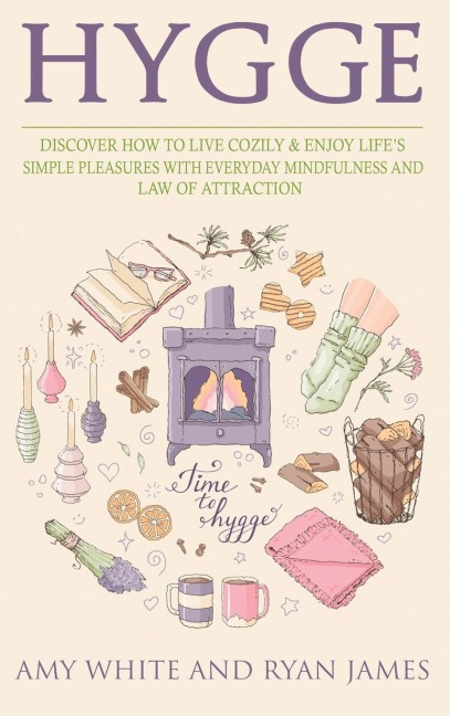 Hygge: 3 Manuscripts - Discover How To Live Cozily & Enjoy Lifes Simple Pleasures With Everyday Mindfulness and Law of Attraction