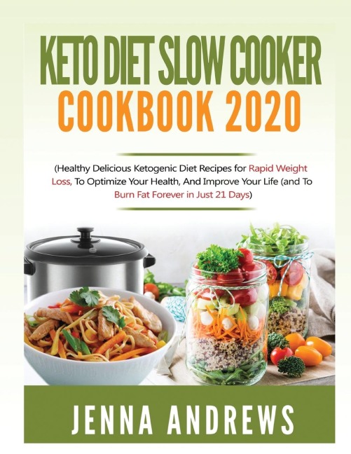 Keto Diet Slow Cooker Cookbook 2020: (Healthy Delicious Ketogenic Diet Recipes for Rapid Weight Loss, to Optimize Your Health, and Improve Your Life (And to Burn Fat Forever in Just 21 Days)