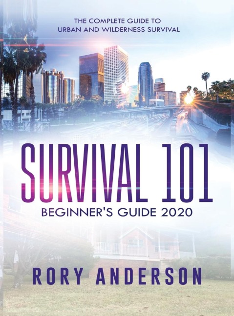 Survival 101 Beginners Guide 2020: The Complete Guide To Urban And Wilderness Survival