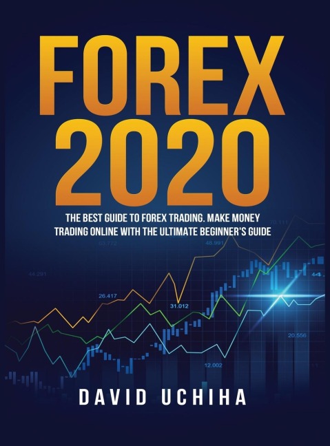 Forex 2020: The Best Guide to Forex Trading Make Money Trading Online With the Ultimate Beginners Guide