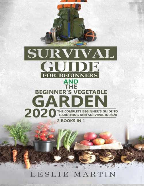 Survival Guide for Beginners AND The Beginners Vegetable Garden 2020: The Complete Beginners Guide to Gardening and Survival in 2020