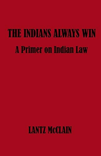 The Indians Always Win A Primer on Indian Law
