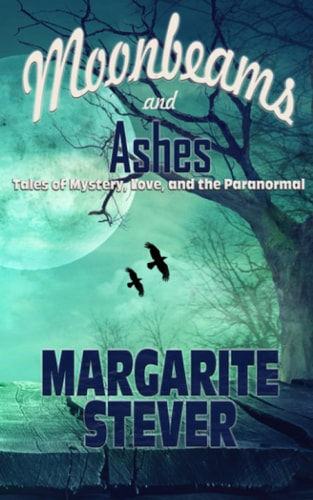 Moonbeams and Ashes Tales of Mystery, Love, and the Paranormal