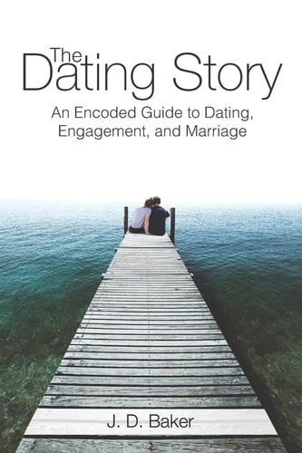 The Dating Story An Encoded Guide to Dating, Engagement, and Marriage