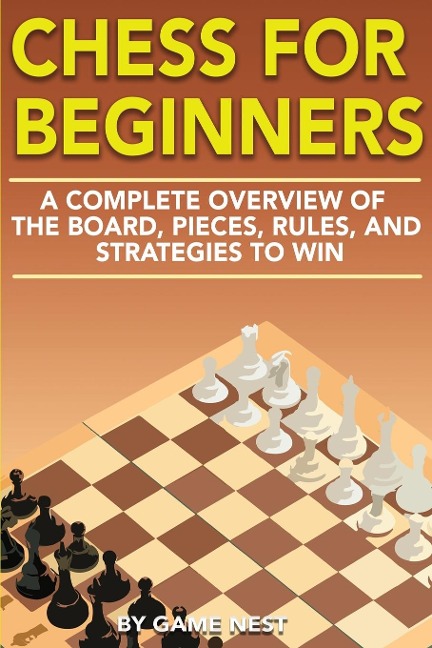 Chess for Beginners: A Complete Overview of the Board, Pieces, Rules, and Strategies to Win