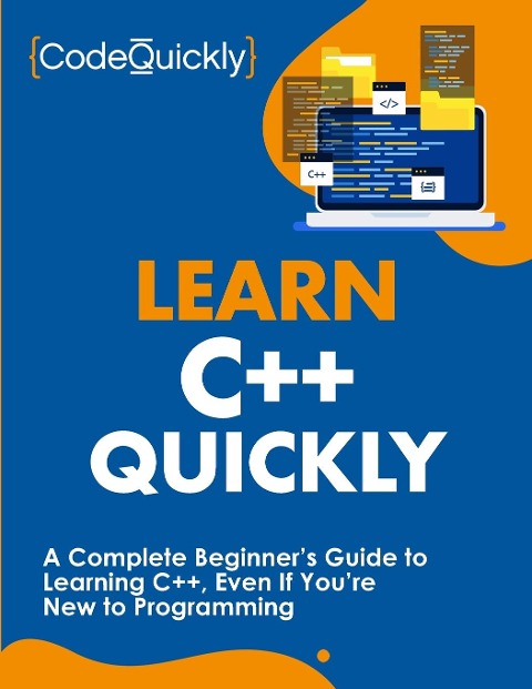 Learn C++ Quickly: A Complete Beginners Guide to Learning C++, Even If Youre New to Programming