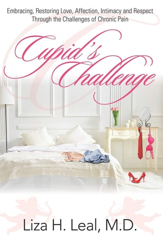 Cupid's Challenge Embracing, Restoring Love, Affection, Intimacy and Respect Through the Challenges of Chronic Pain