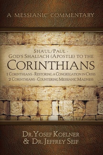 Shaul / Paul - Gods Shaliachs (Apostles) to the Corinthians 1 Corinthians: Restoring a Congregation in Crisis; 2 Corinthians - Countering