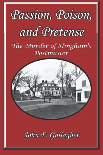 Passion, Poison, and Pretense The Murder of Hingham's Postmaster